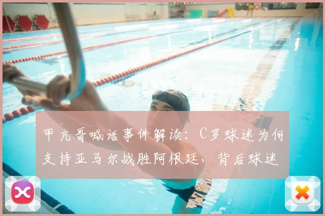 甲亢哥喊话事件解读：C罗球迷为何支持亚马尔战胜阿根廷，背后球迷文化深析