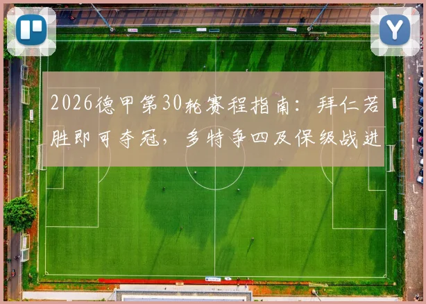 2026德甲第30轮赛程指南:拜仁若胜即可夺冠,多特争四及保级战进入关键阶段